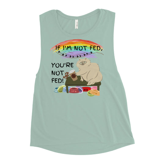 If I'm Not Fed, You're Not Fed - Woman's Muscle Tank