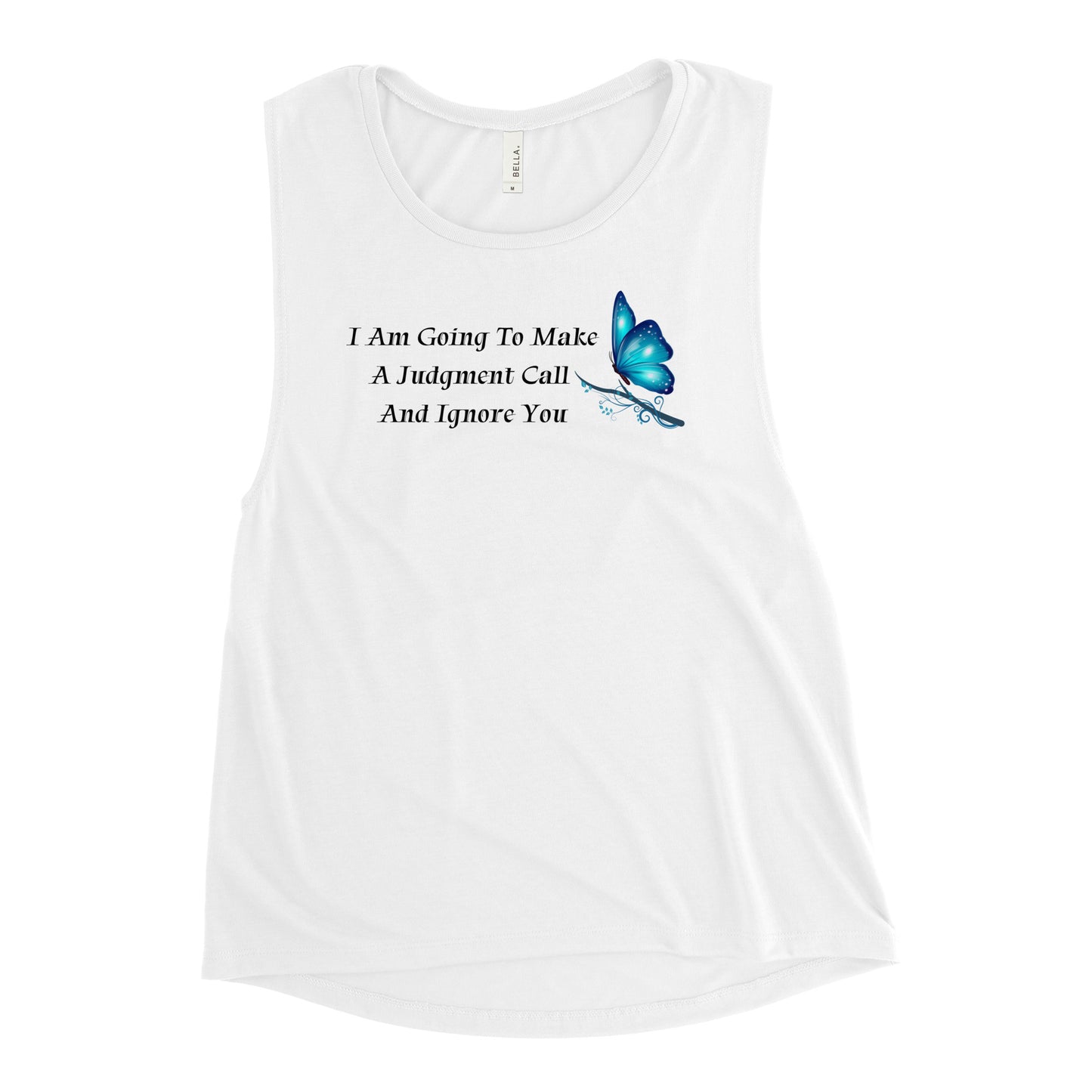 I Am Going To Make A Judgment Call And Ignore You - Woman's Muscle Tanks