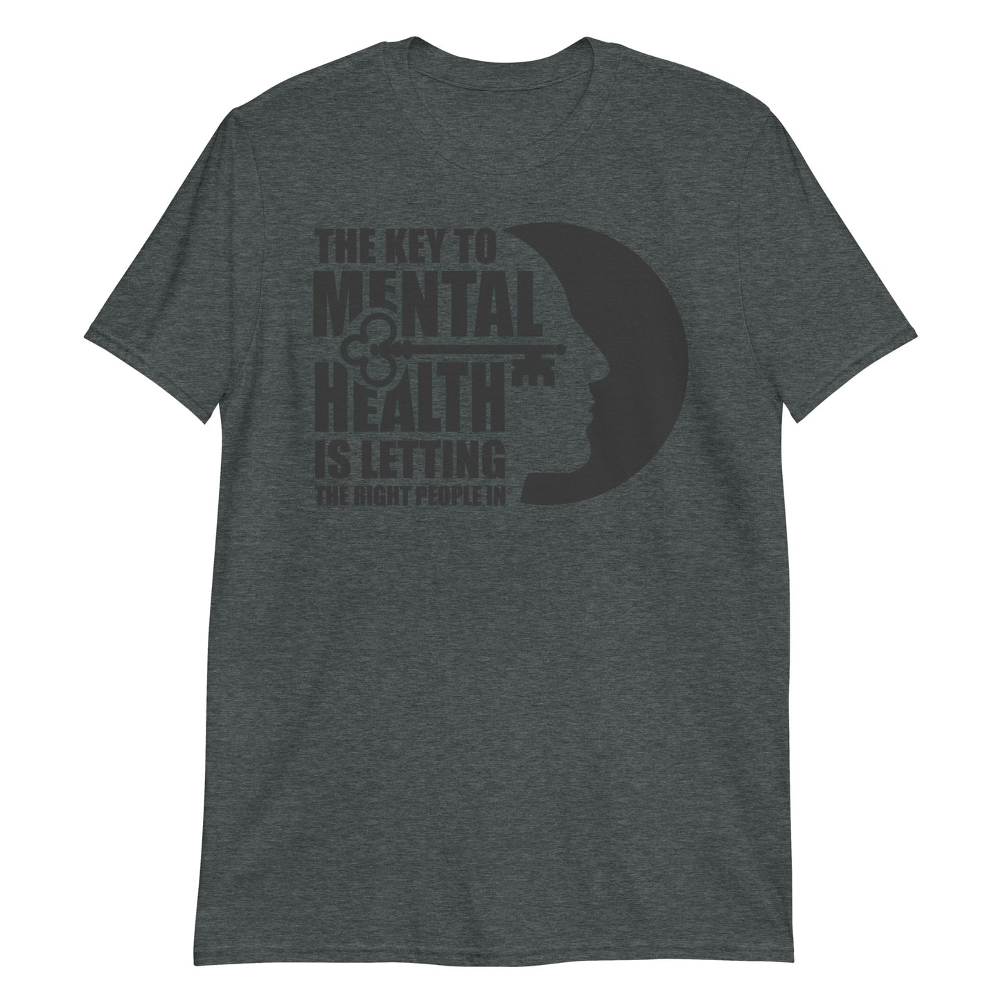 The Key To Mental Health Is Letting The Right People In - Unisex T-Shirt