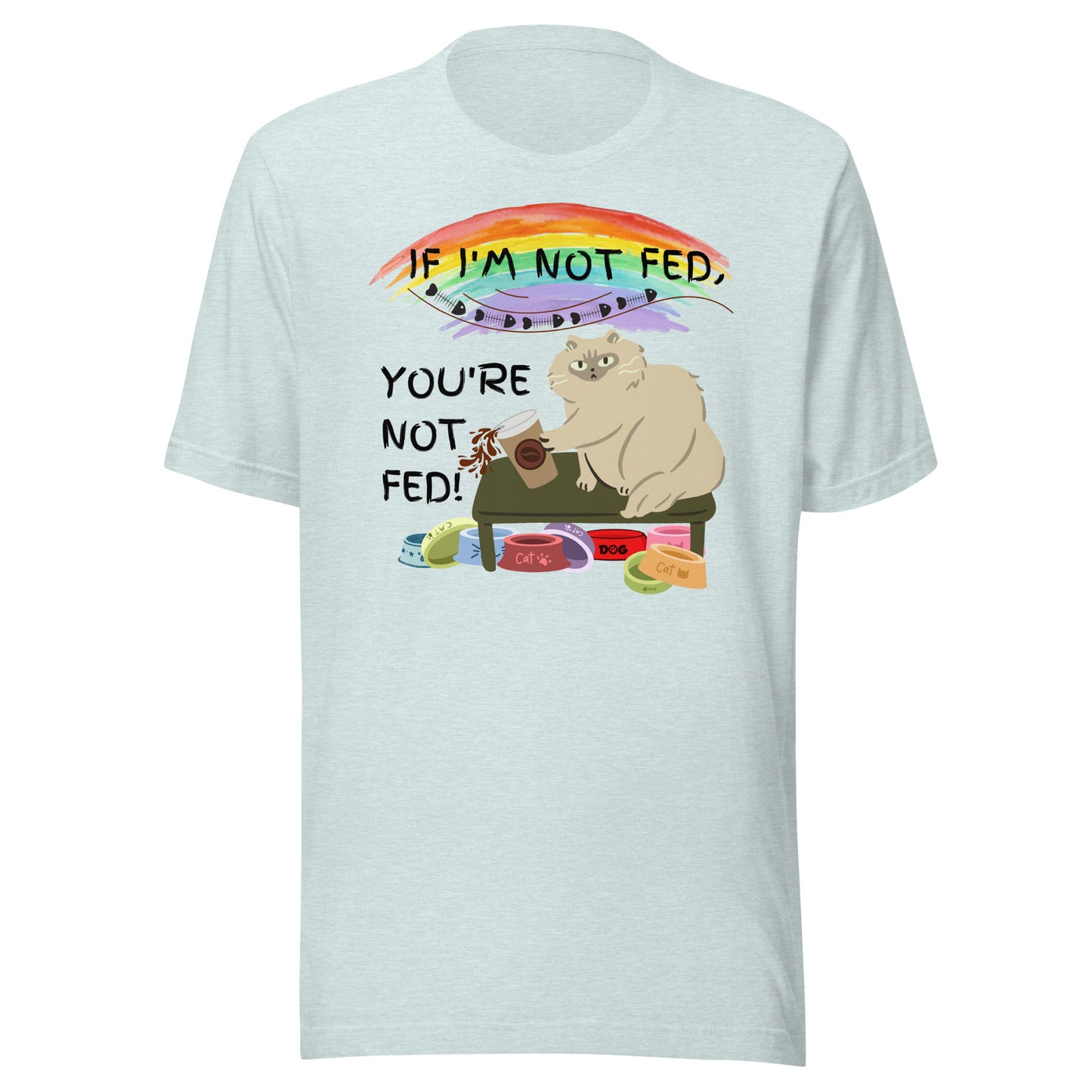 If I'm Not Fed, You're Not Fed - Unisex t-shirt