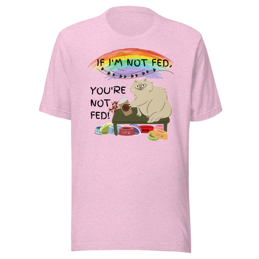 If I'm Not Fed, You're Not Fed - Unisex t-shirt