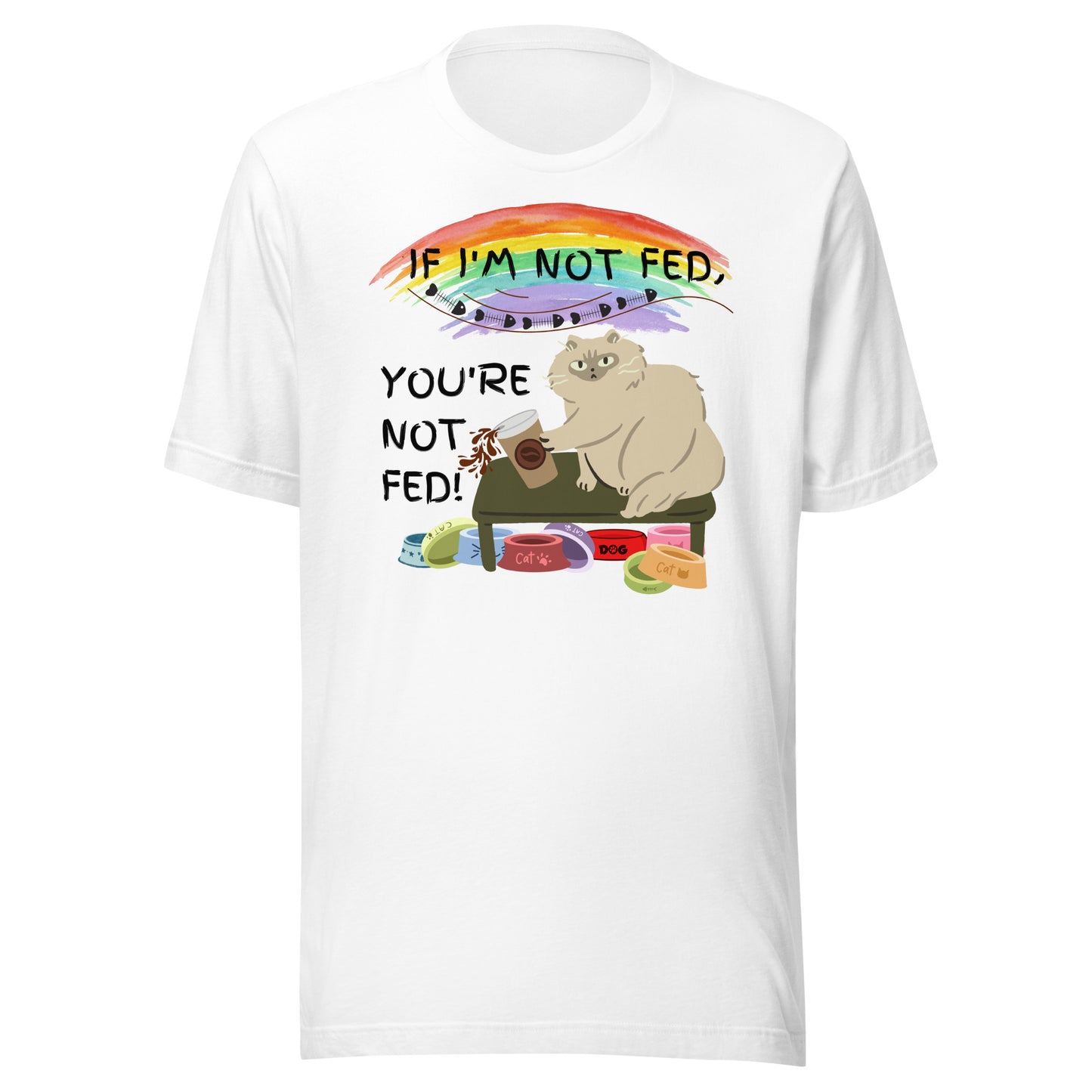 If I'm Not Fed, You're Not Fed - Unisex t-shirt